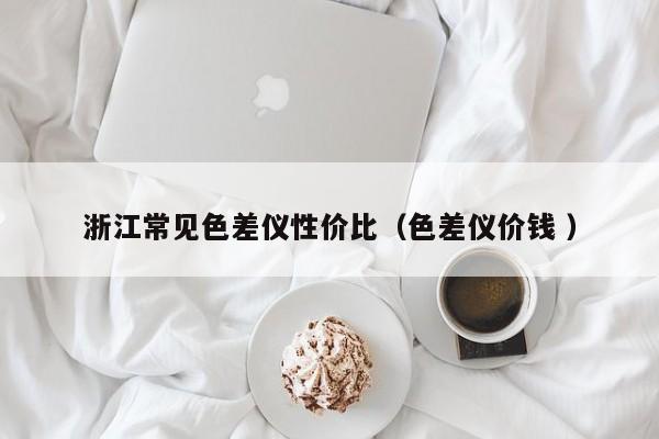 浙江常見(jiàn)色差儀性價(jià)比（色差儀價(jià)錢 ）