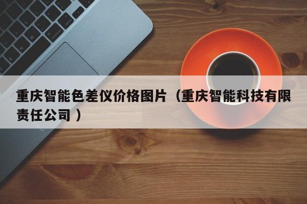 重慶智能色差儀價格圖片（重慶智能科技有限責任公司 ）