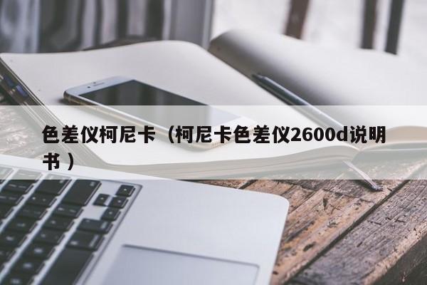 色差儀柯尼卡（柯尼卡色差儀2600d說(shuō)明書(shū) ）