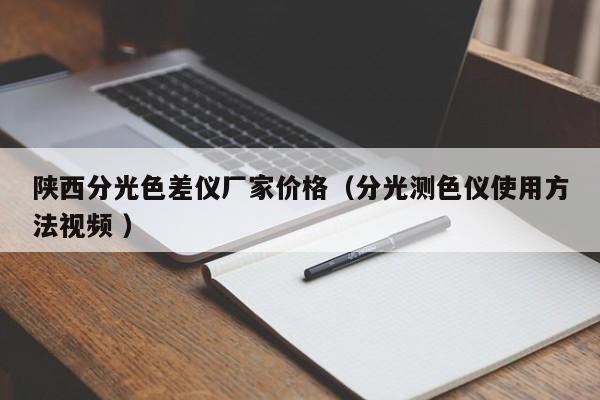 陜西分光色差儀廠家價格（分光測色儀使用方法視頻 ）