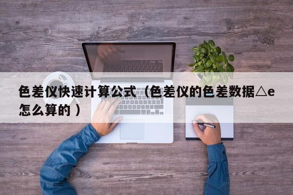 色差儀快速計算公式（色差儀的色差數(shù)據(jù)△e怎么算的 ）