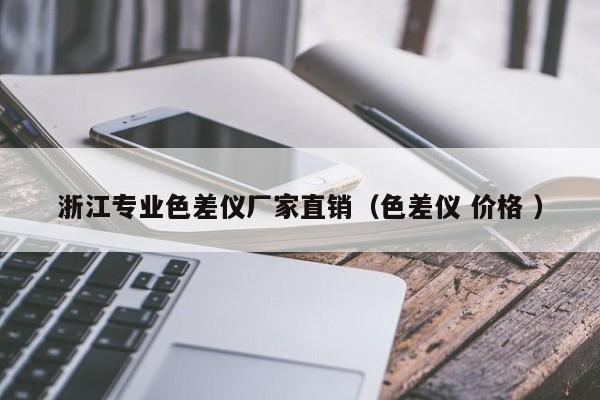 浙江專(zhuān)業(yè)色差儀廠(chǎng)家直銷(xiāo)（色差儀 價(jià)格 ）