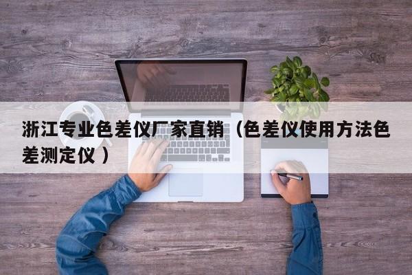 浙江專(zhuān)業(yè)色差儀廠(chǎng)家直銷(xiāo)（色差儀使用方法色差測(cè)定儀 ）