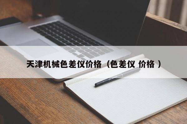 天津機(jī)械色差儀價(jià)格（色差儀 價(jià)格 ）