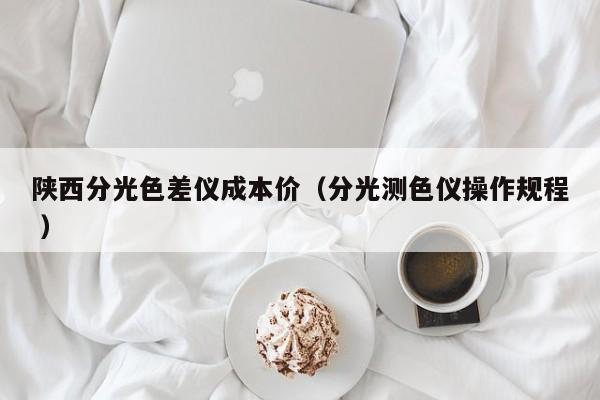陜西分光色差儀成本價（分光測色儀操作規(guī)程 ）