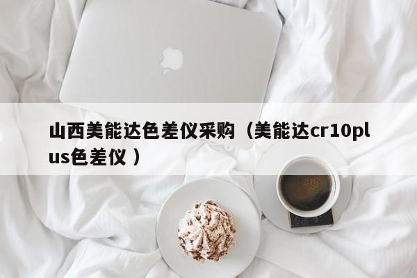 山西美能達(dá)色差儀采購(gòu)（美能達(dá)cr10plus色差儀 ）